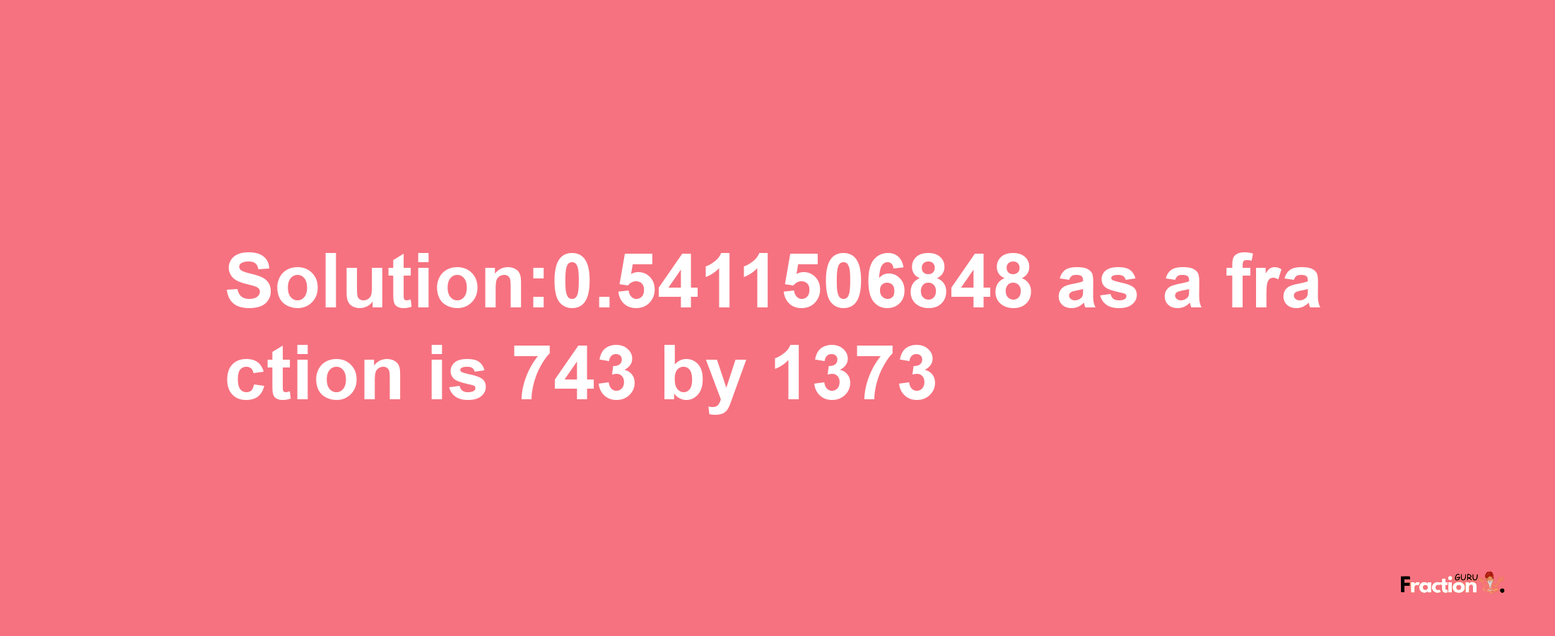 Solution:0.5411506848 as a fraction is 743/1373