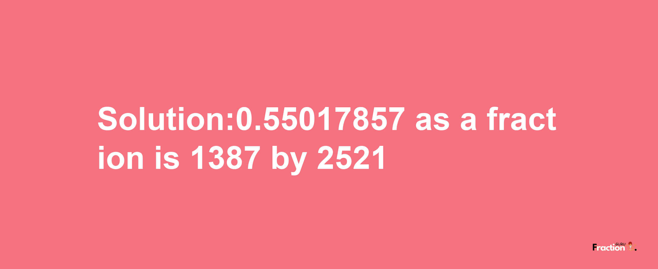 Solution:0.55017857 as a fraction is 1387/2521