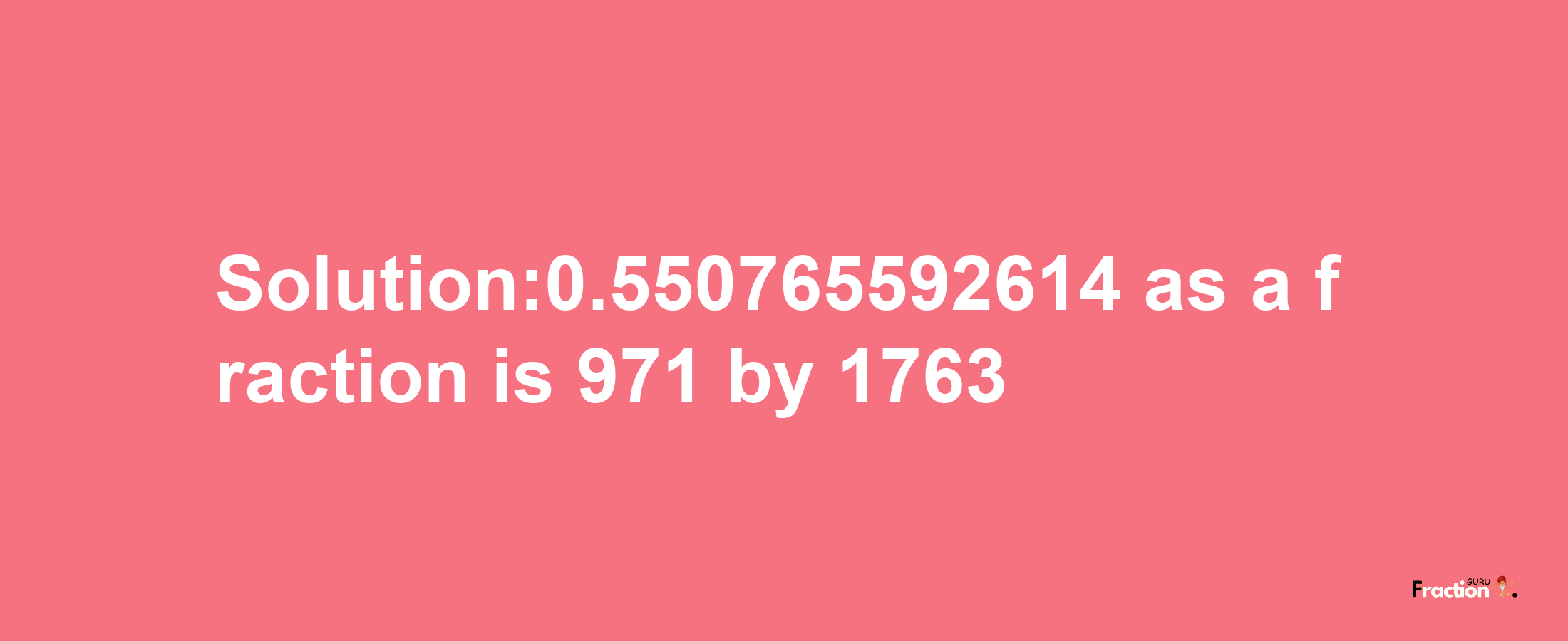 Solution:0.550765592614 as a fraction is 971/1763