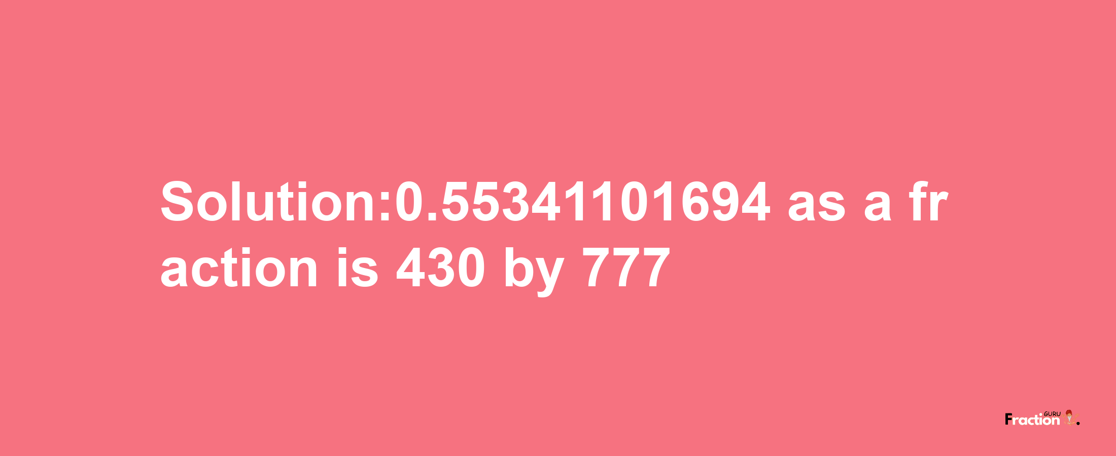 Solution:0.55341101694 as a fraction is 430/777