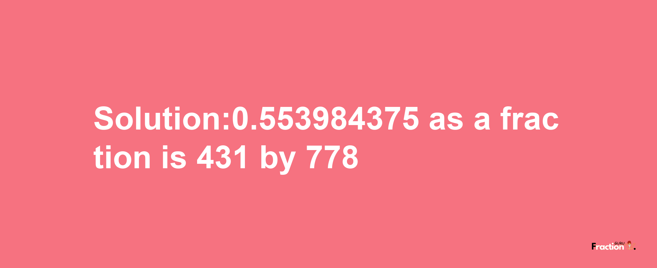 Solution:0.553984375 as a fraction is 431/778