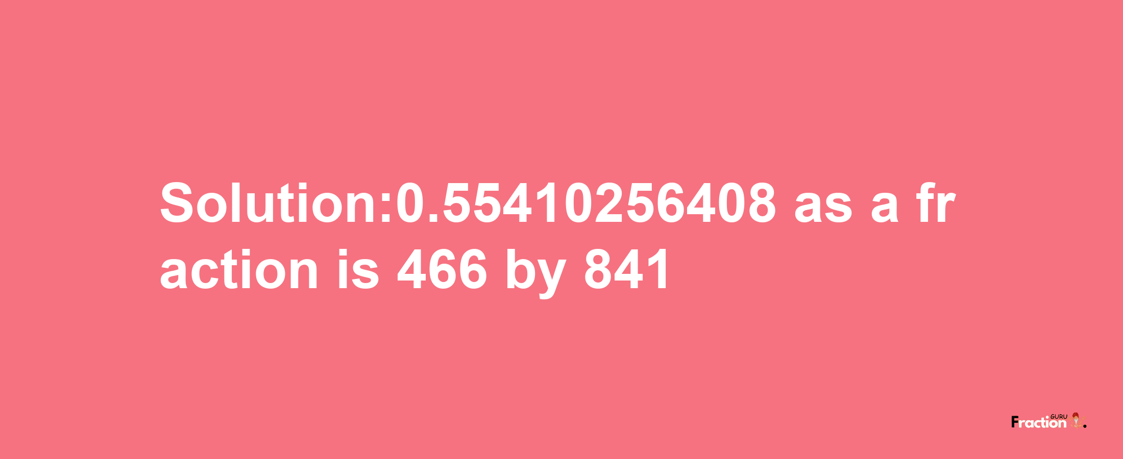 Solution:0.55410256408 as a fraction is 466/841