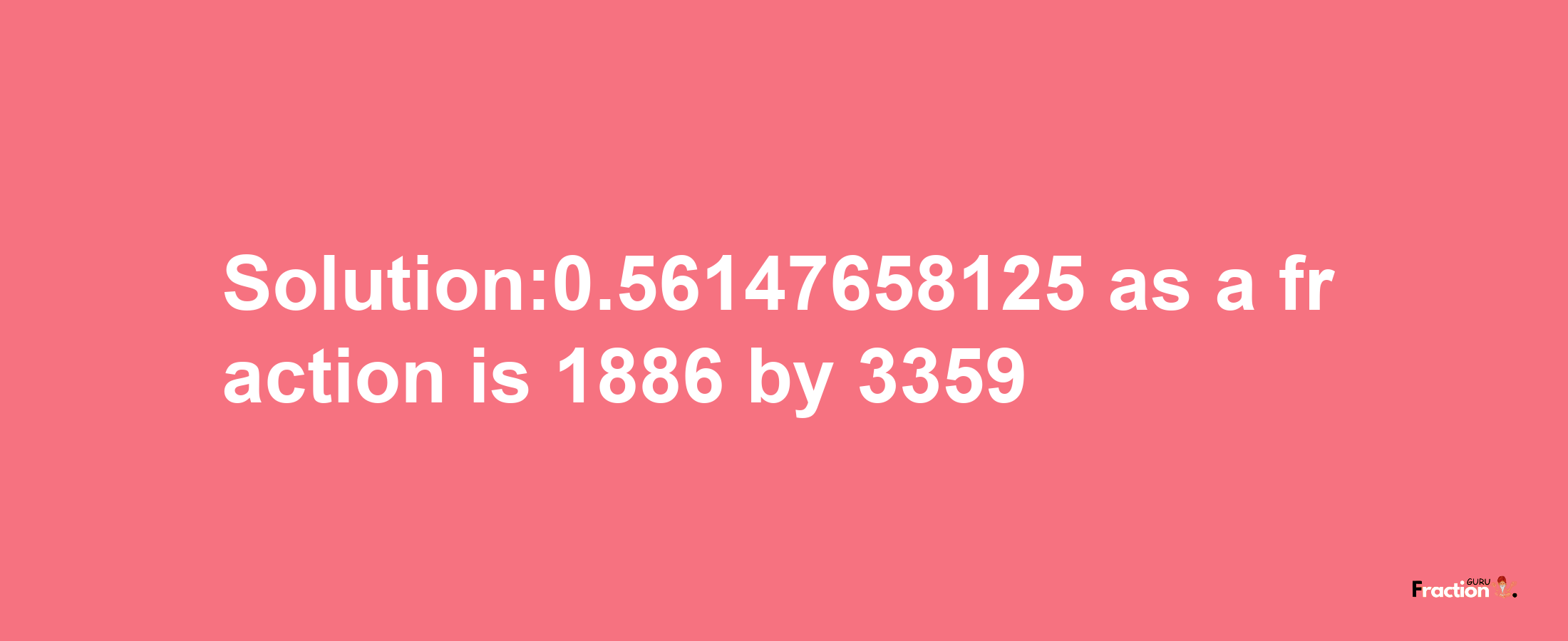 Solution:0.56147658125 as a fraction is 1886/3359