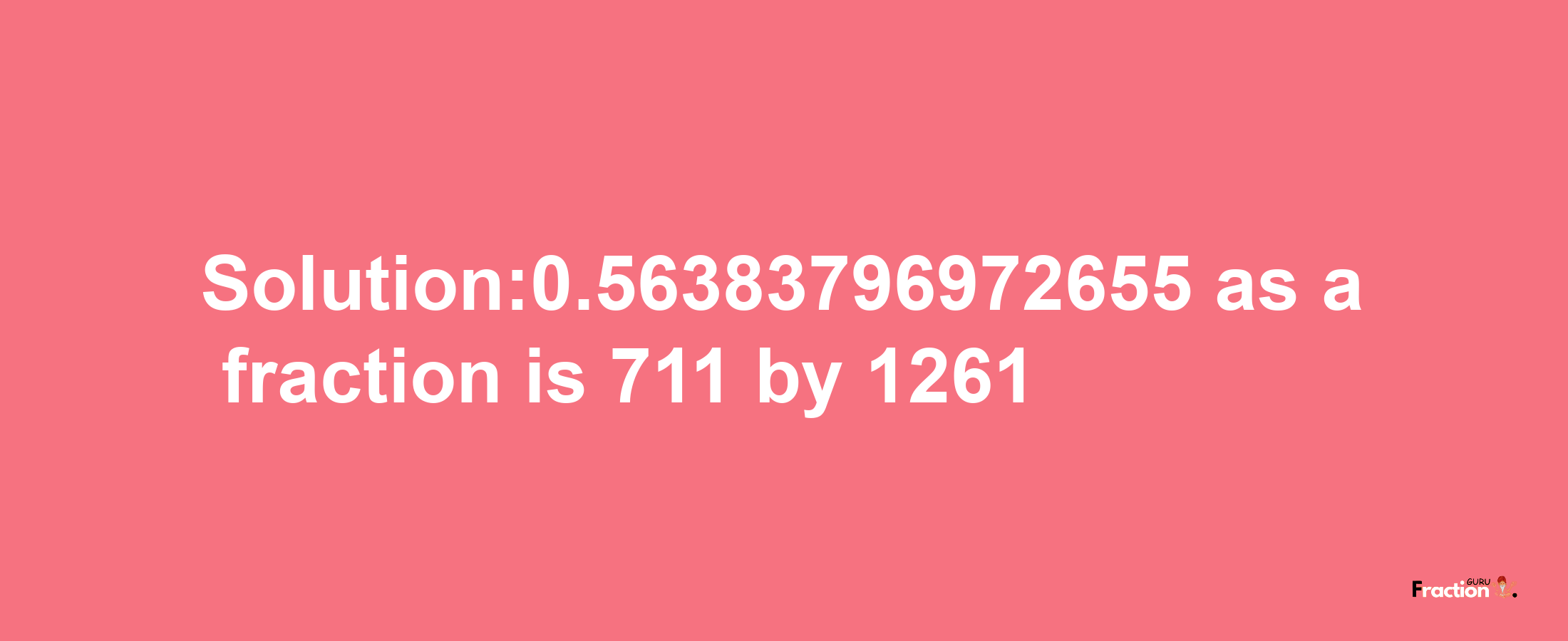 Solution:0.56383796972655 as a fraction is 711/1261