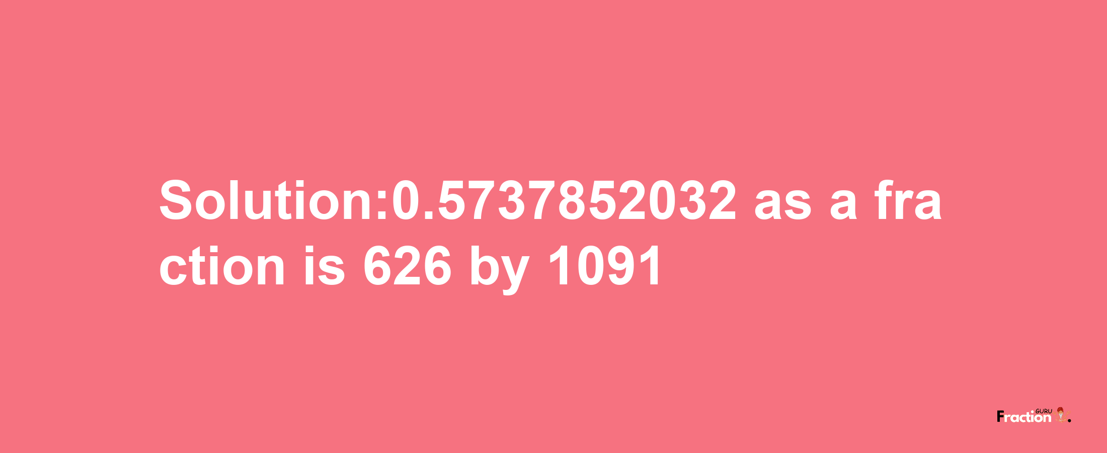 Solution:0.5737852032 as a fraction is 626/1091