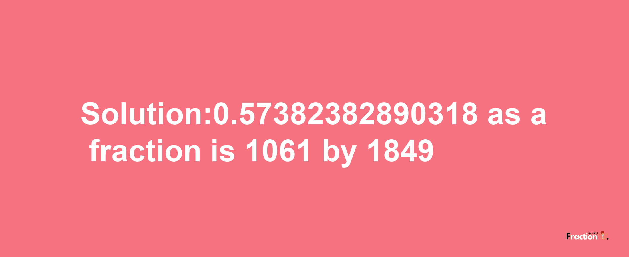 Solution:0.57382382890318 as a fraction is 1061/1849