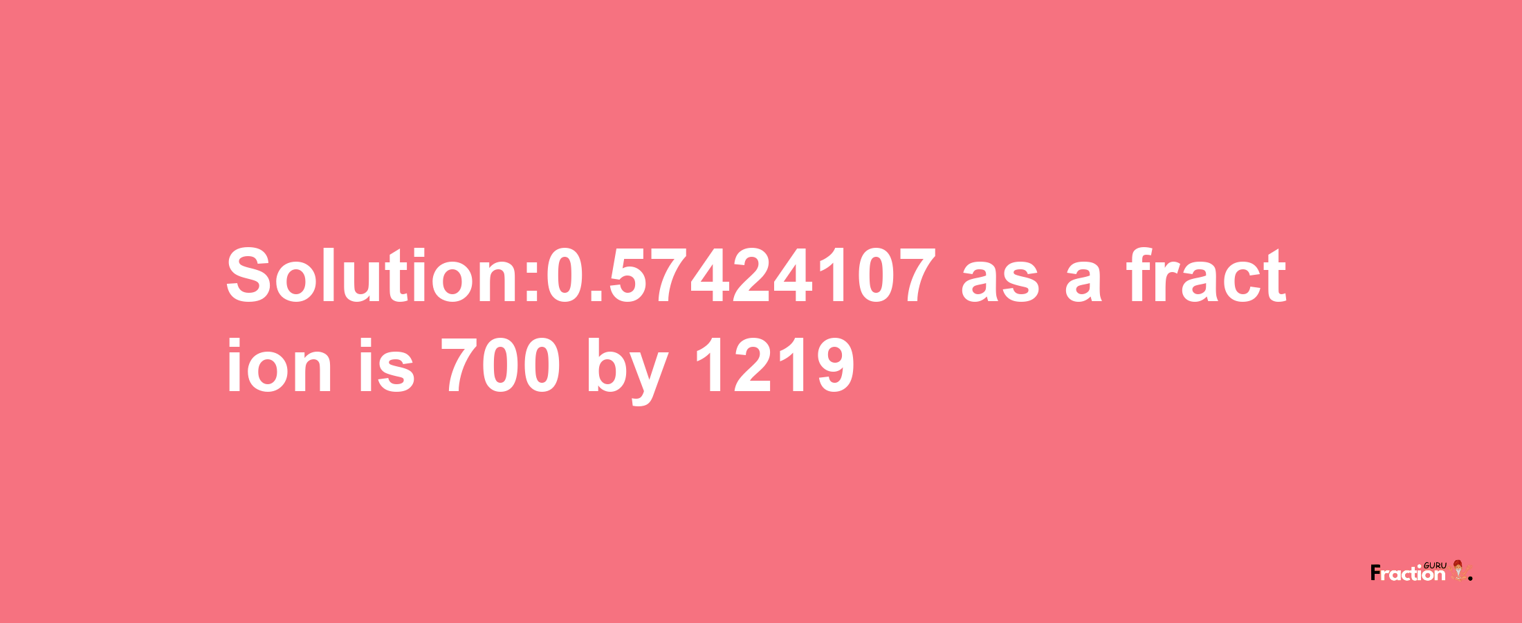 Solution:0.57424107 as a fraction is 700/1219