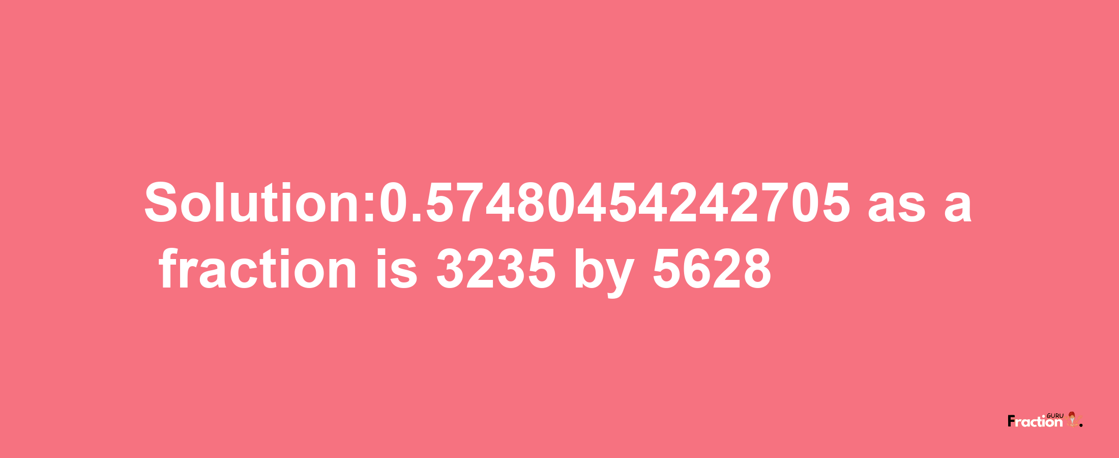 Solution:0.57480454242705 as a fraction is 3235/5628