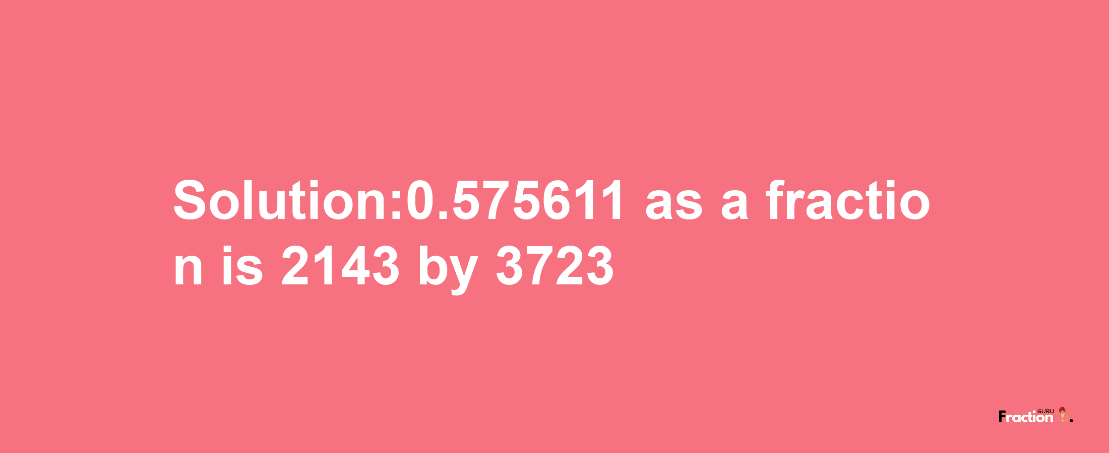 Solution:0.575611 as a fraction is 2143/3723