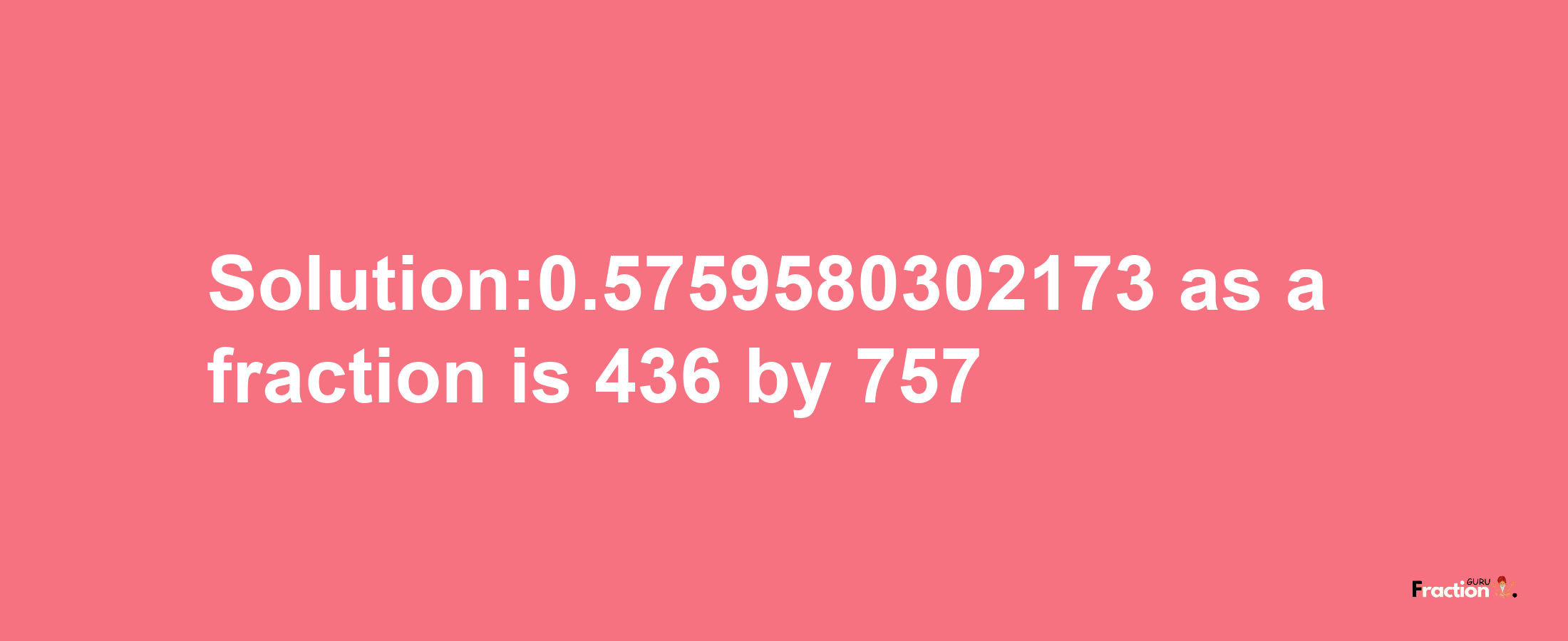 Solution:0.5759580302173 as a fraction is 436/757