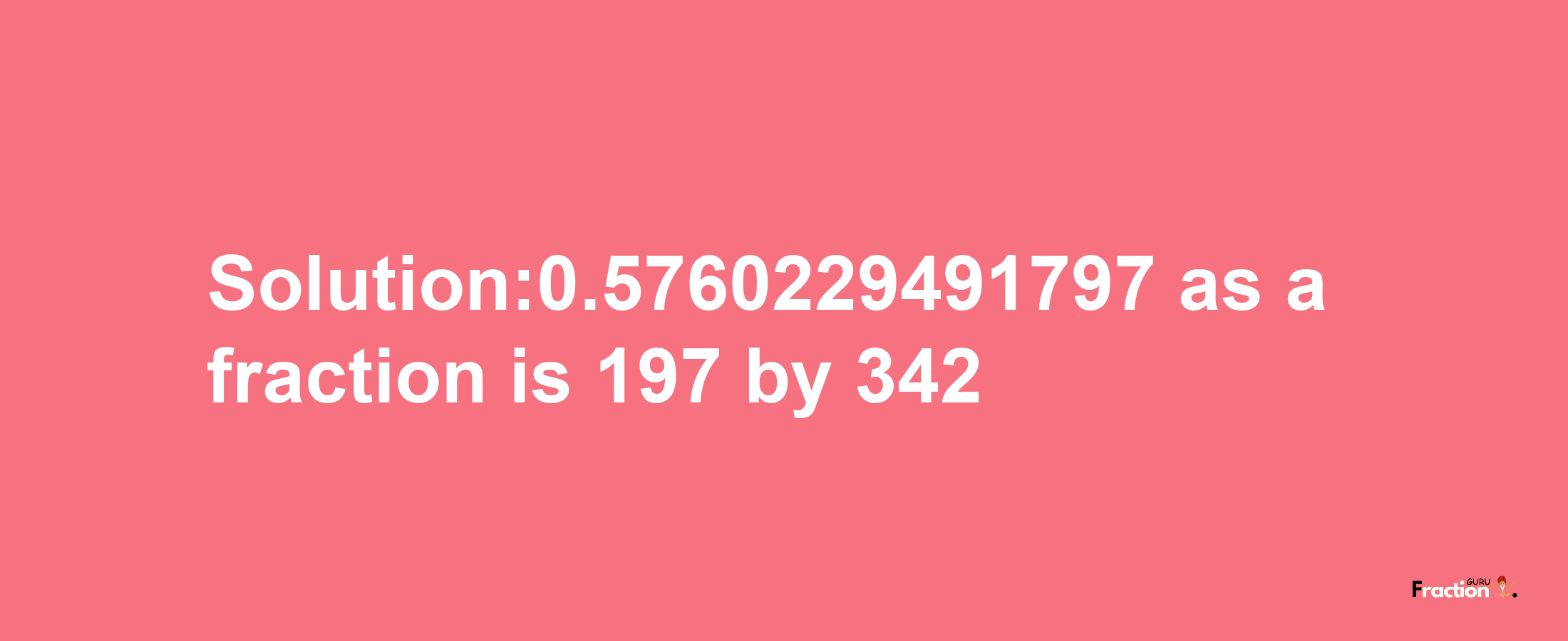 Solution:0.5760229491797 as a fraction is 197/342