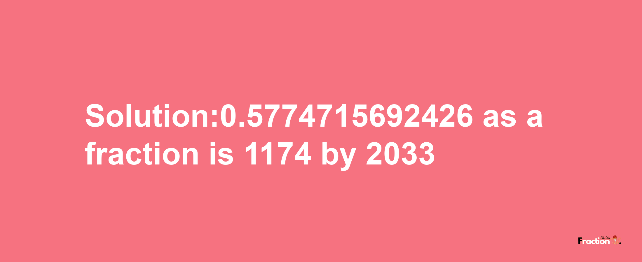 Solution:0.5774715692426 as a fraction is 1174/2033