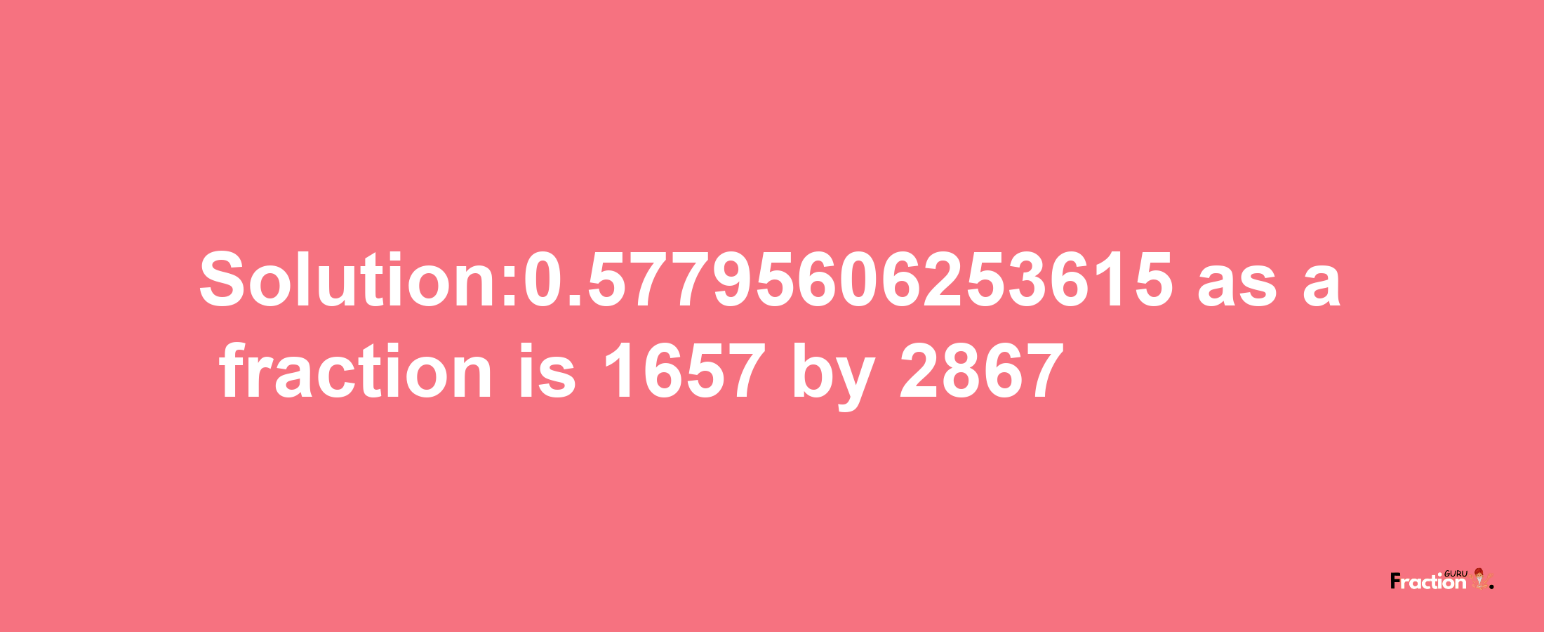 Solution:0.57795606253615 as a fraction is 1657/2867