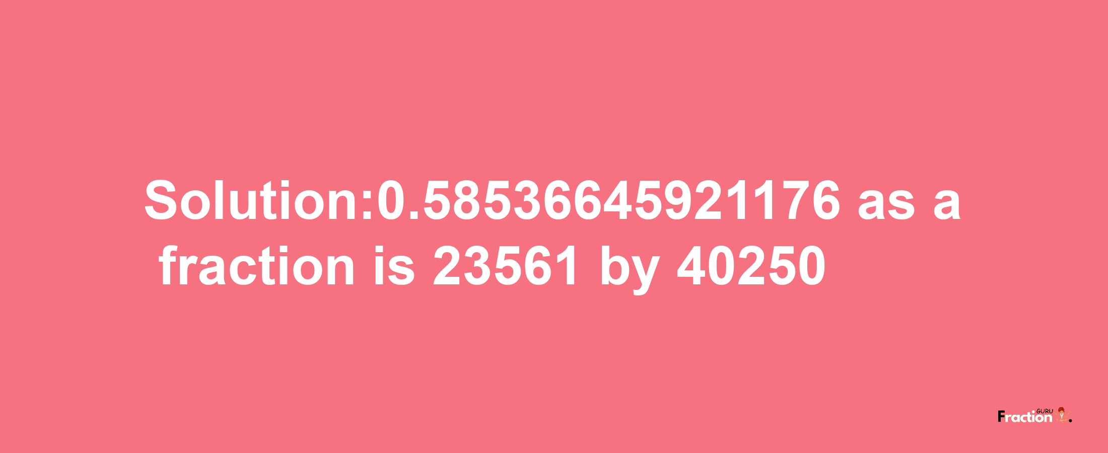 Solution:0.58536645921176 as a fraction is 23561/40250