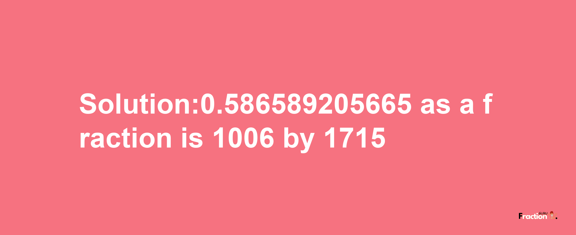 Solution:0.586589205665 as a fraction is 1006/1715