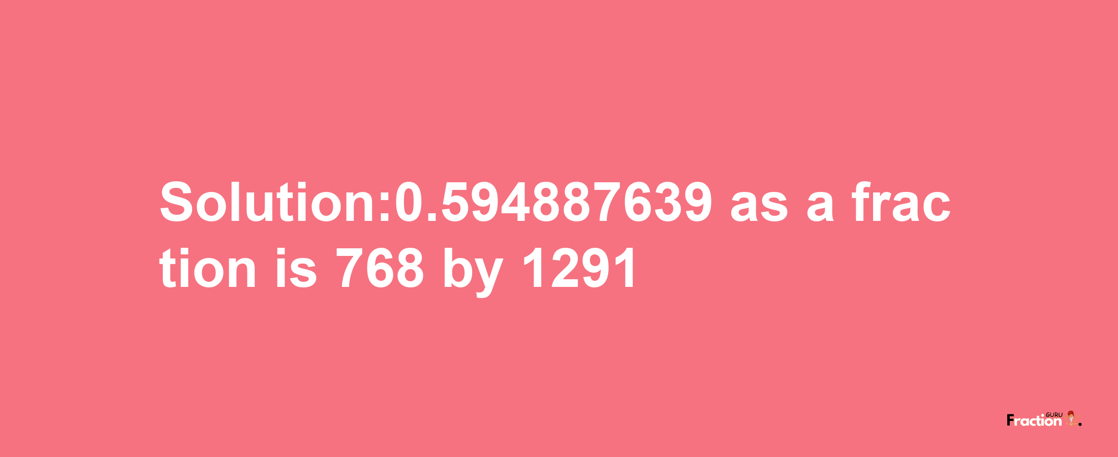 Solution:0.594887639 as a fraction is 768/1291