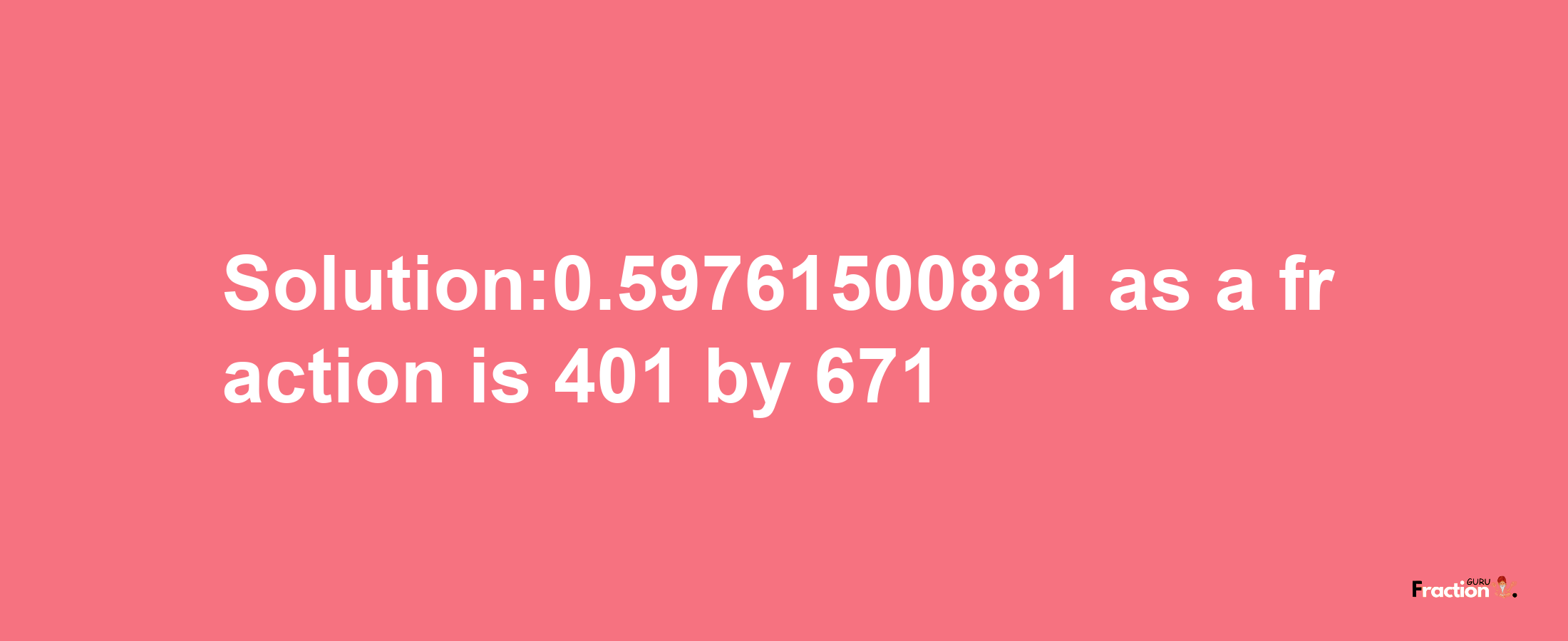 Solution:0.59761500881 as a fraction is 401/671