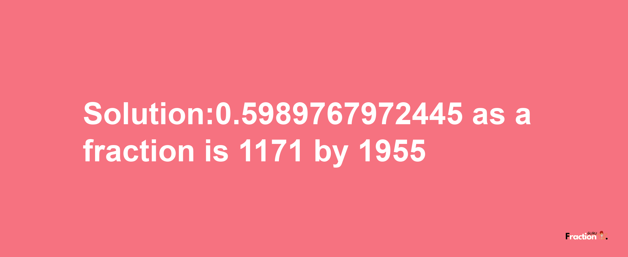 Solution:0.5989767972445 as a fraction is 1171/1955