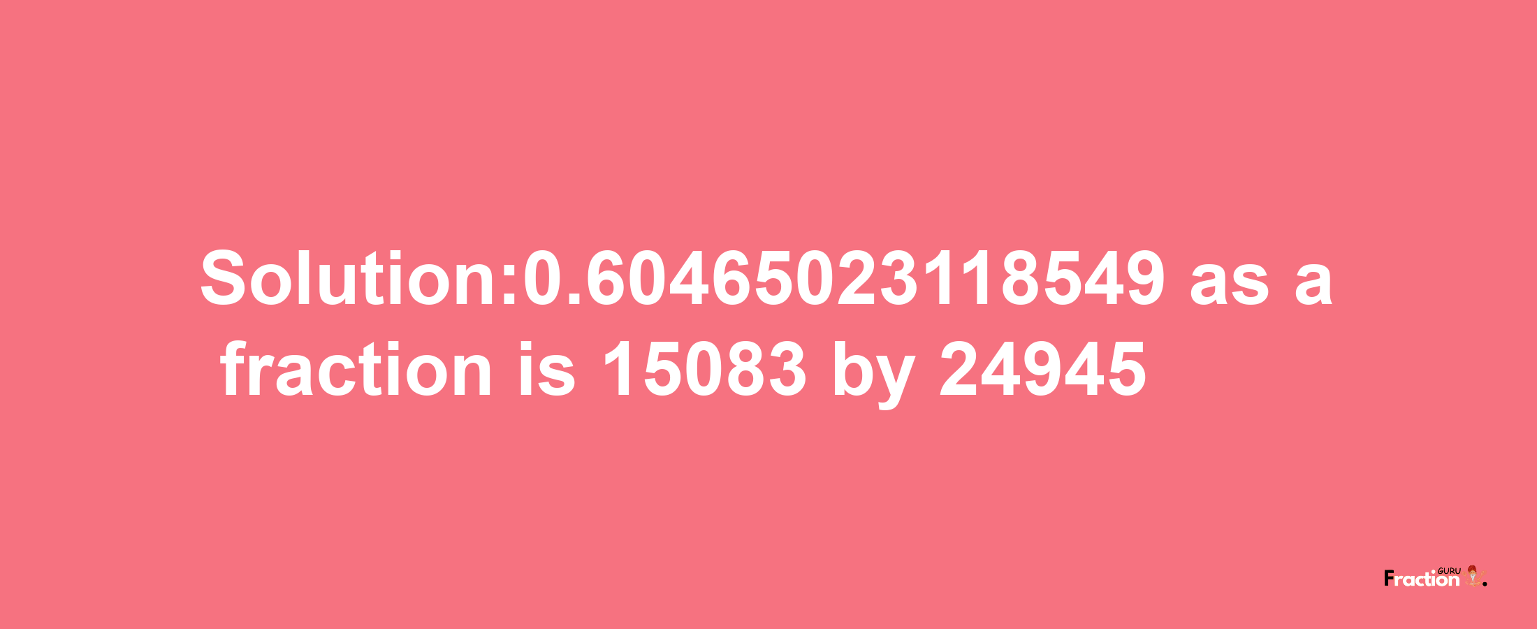 Solution:0.60465023118549 as a fraction is 15083/24945