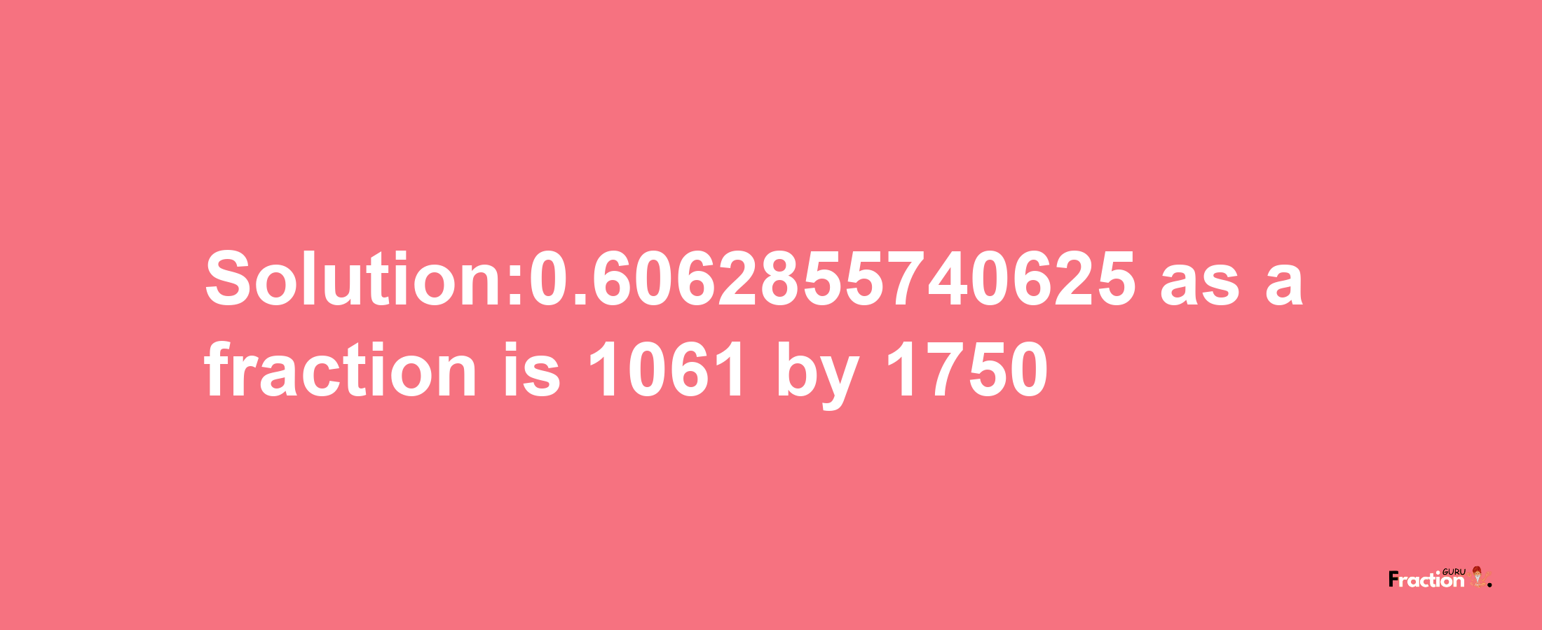 Solution:0.6062855740625 as a fraction is 1061/1750