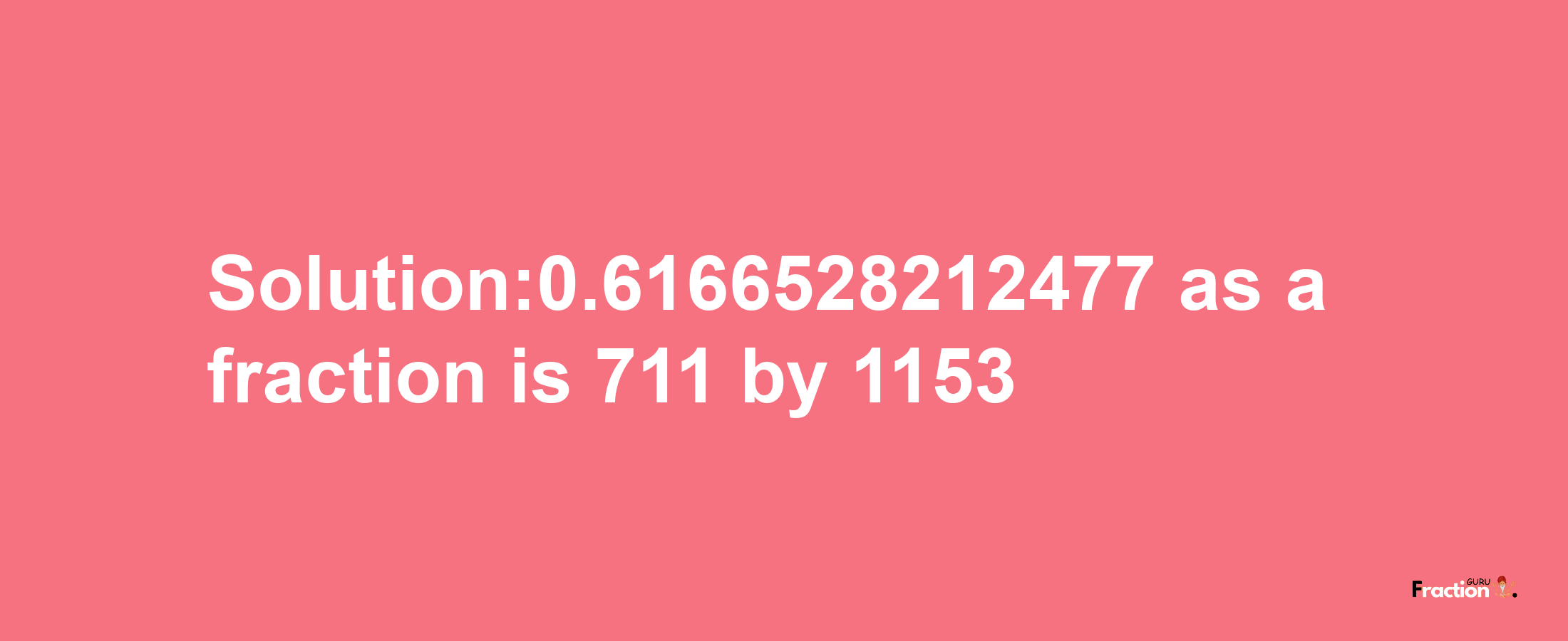 Solution:0.6166528212477 as a fraction is 711/1153