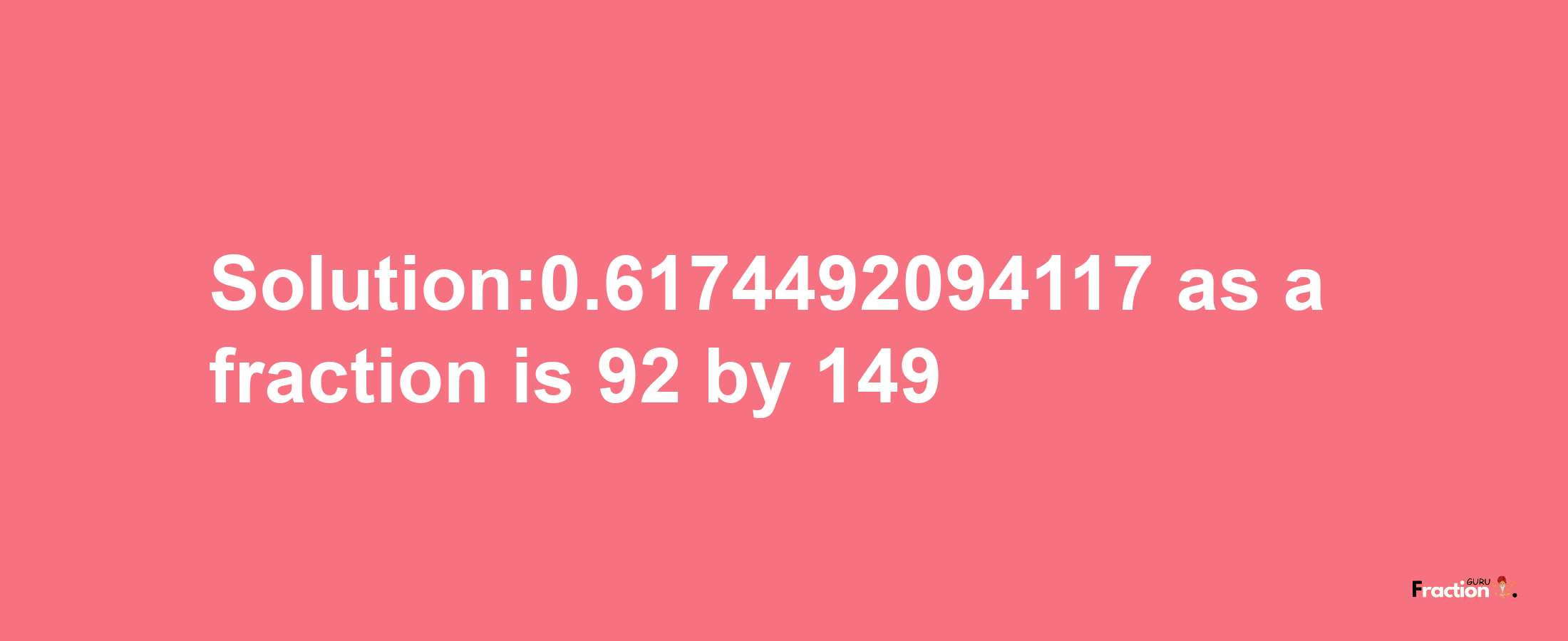 Solution:0.6174492094117 as a fraction is 92/149