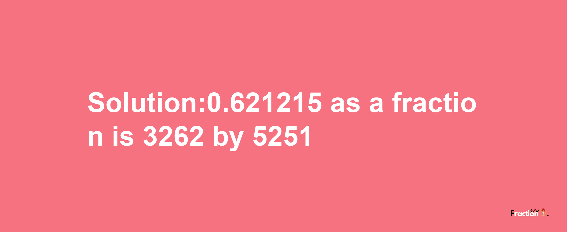 Solution:0.621215 as a fraction is 3262/5251