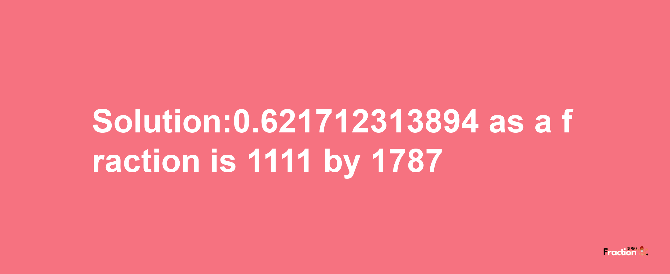 Solution:0.621712313894 as a fraction is 1111/1787