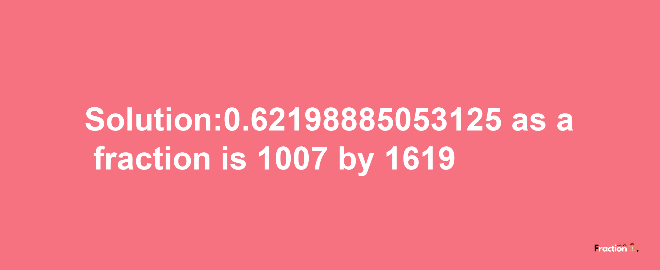 Solution:0.62198885053125 as a fraction is 1007/1619