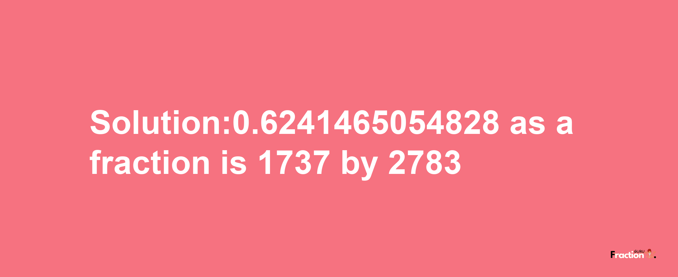 Solution:0.6241465054828 as a fraction is 1737/2783