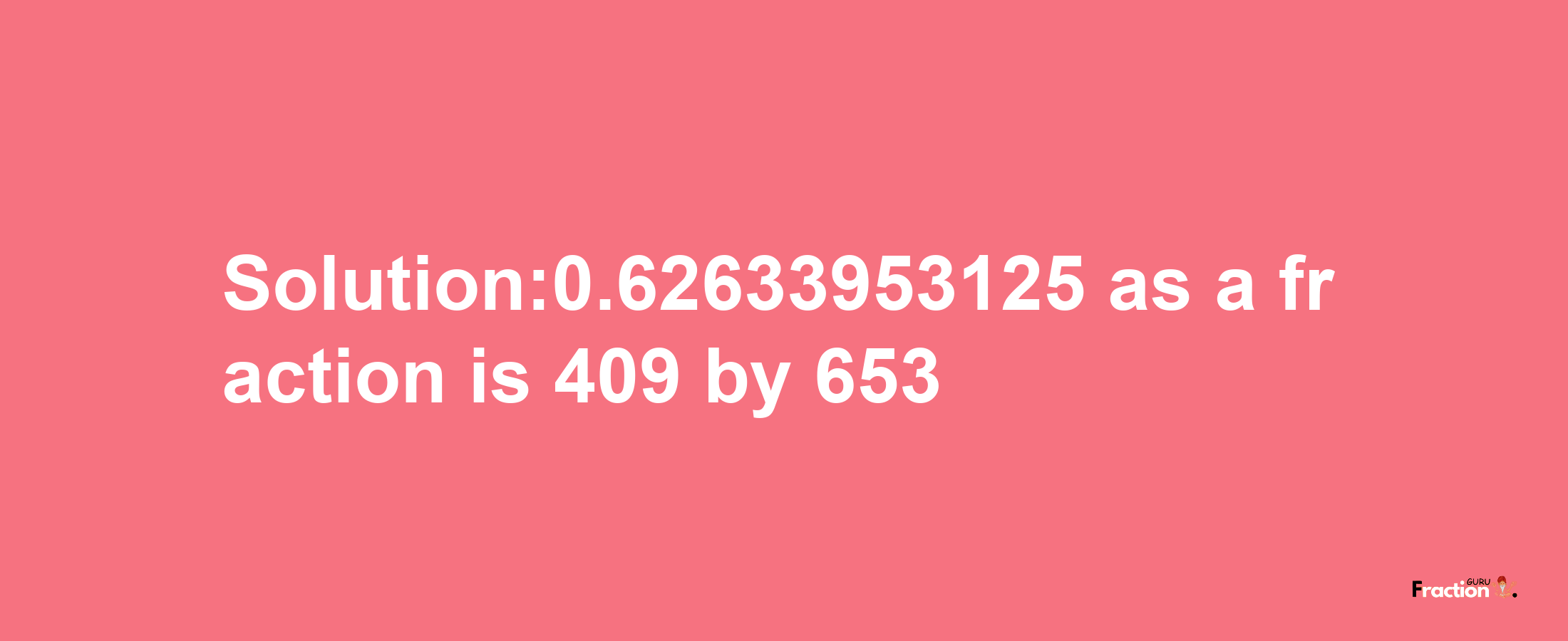 Solution:0.62633953125 as a fraction is 409/653