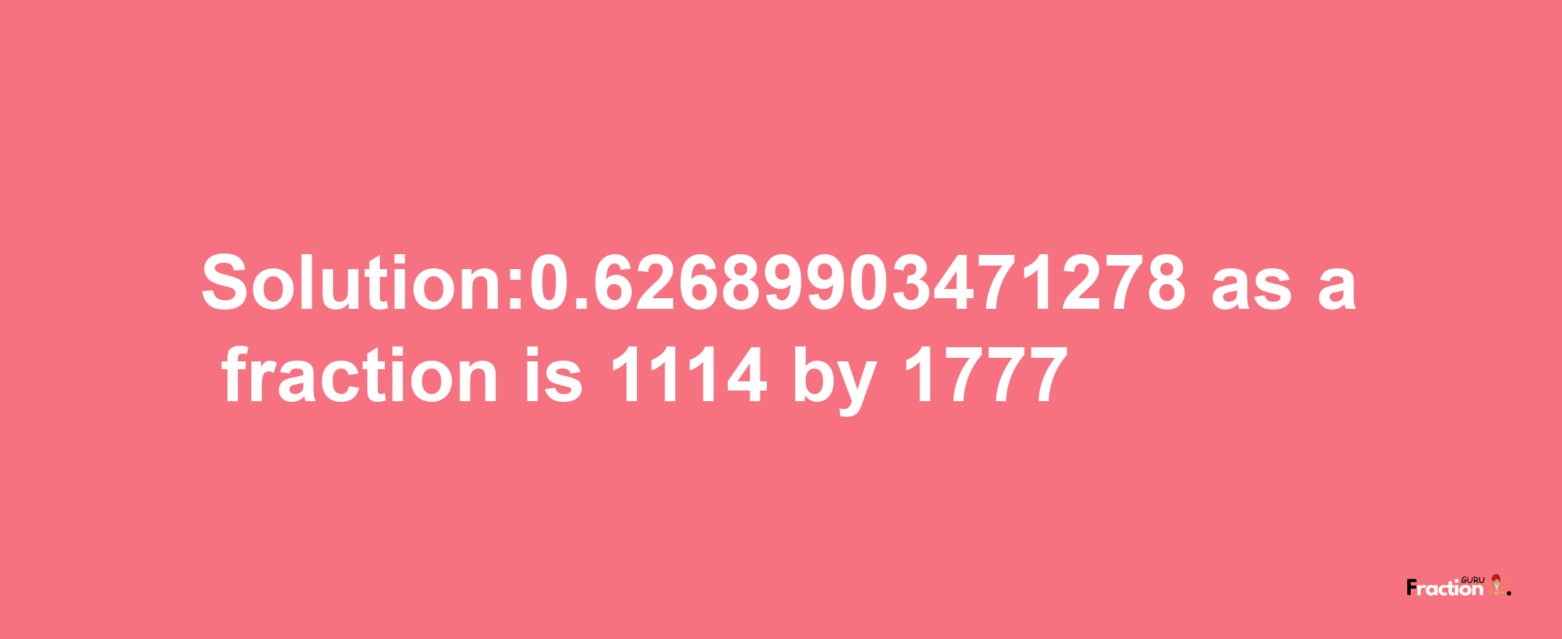 Solution:0.62689903471278 as a fraction is 1114/1777