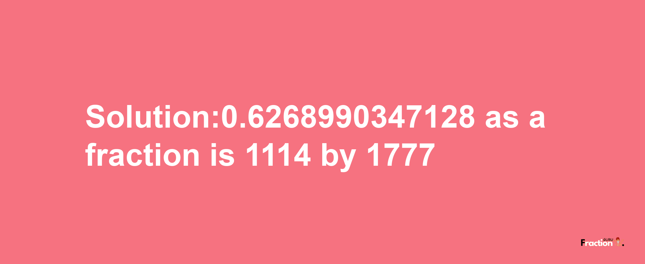 Solution:0.6268990347128 as a fraction is 1114/1777