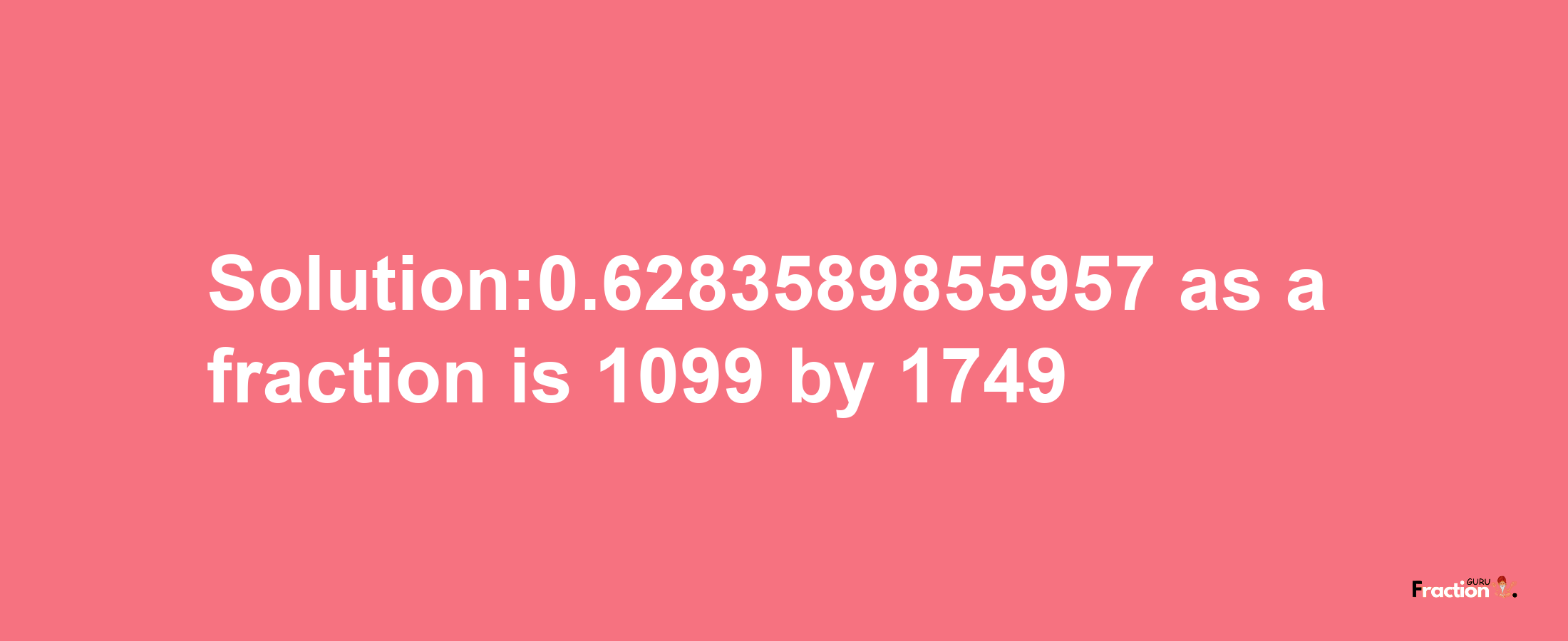 Solution:0.6283589855957 as a fraction is 1099/1749