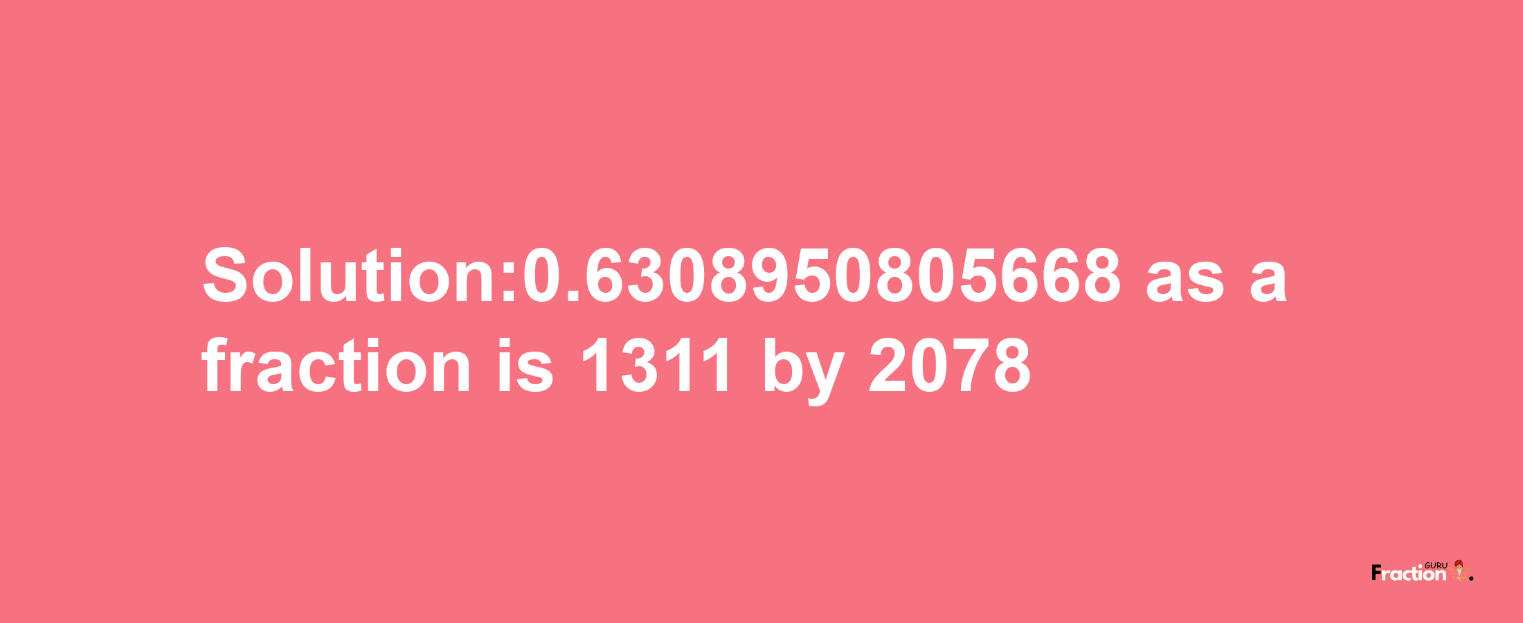 Solution:0.6308950805668 as a fraction is 1311/2078