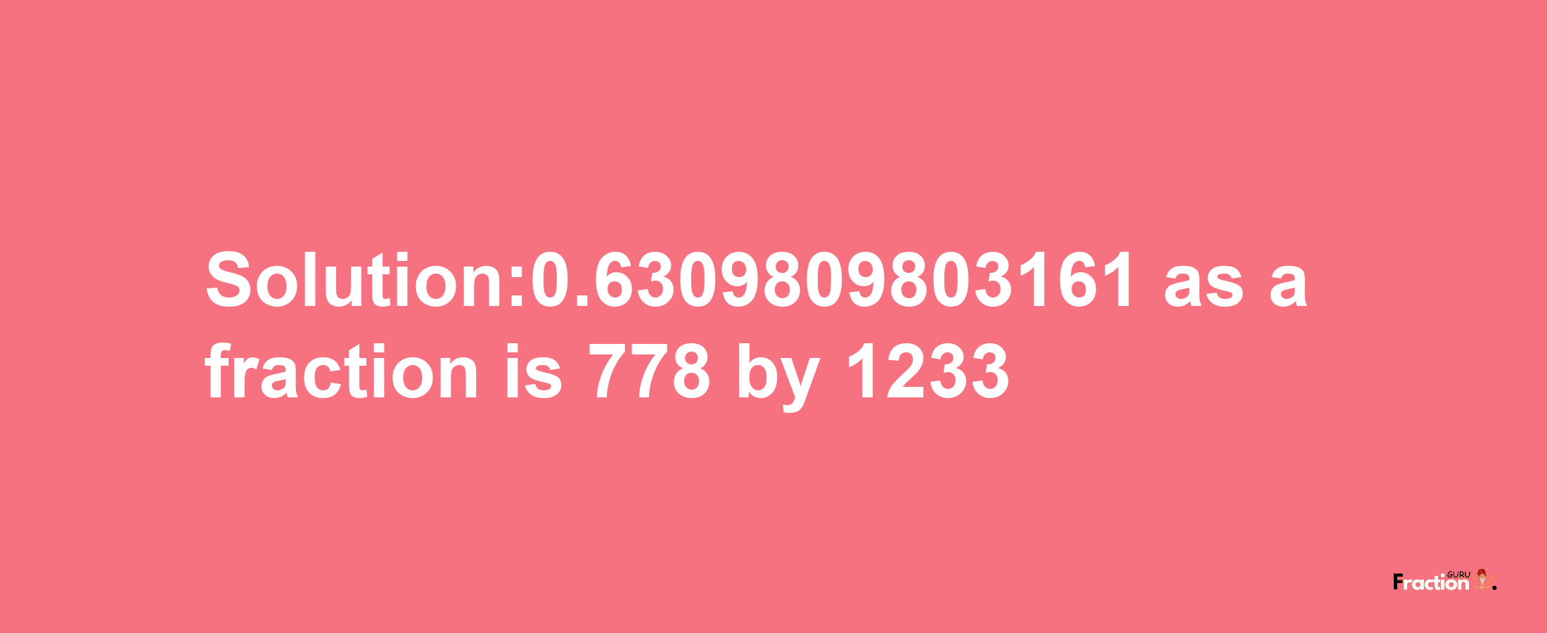 Solution:0.6309809803161 as a fraction is 778/1233