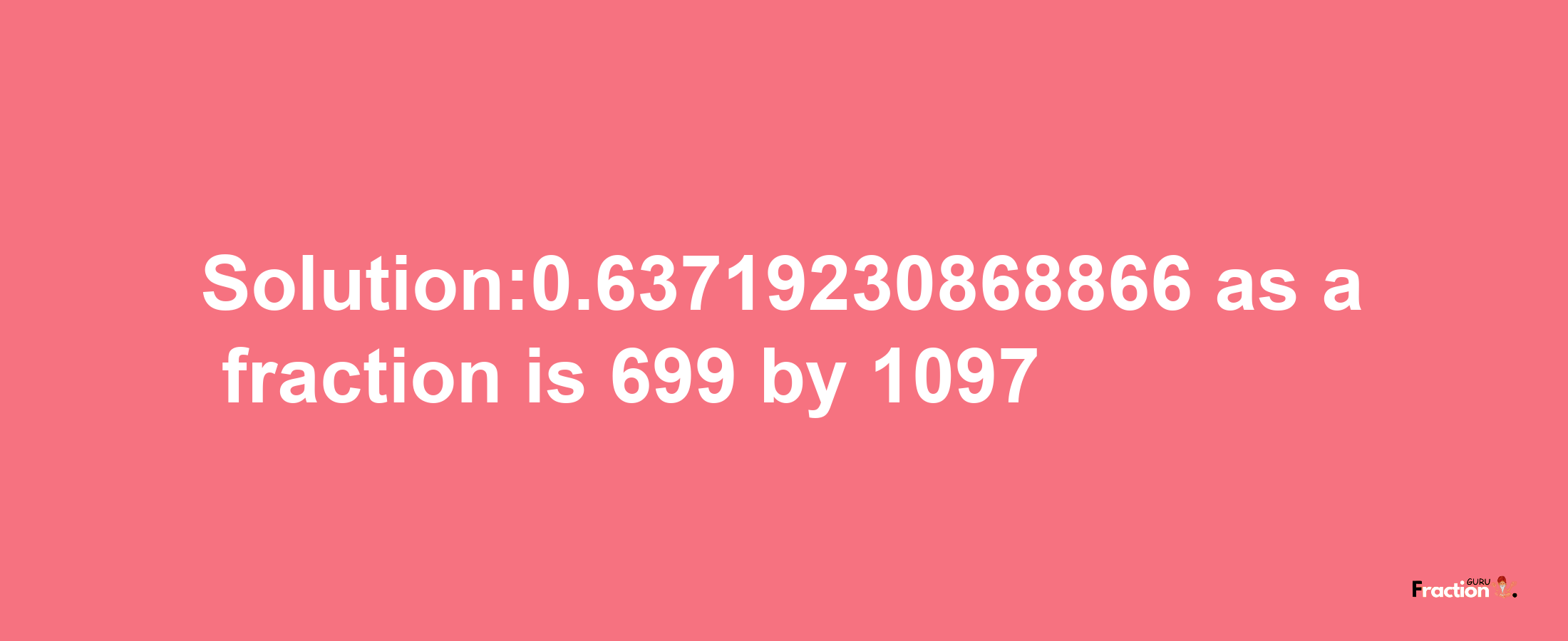 Solution:0.63719230868866 as a fraction is 699/1097