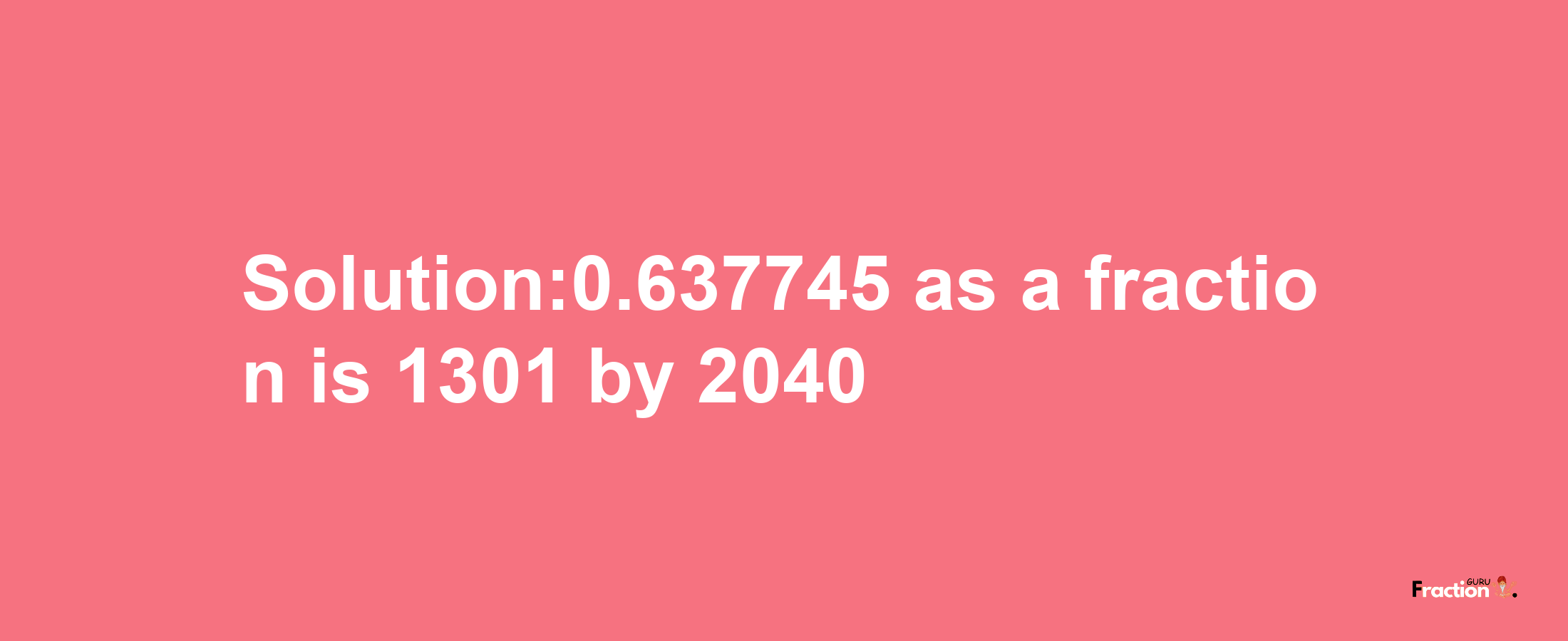 Solution:0.637745 as a fraction is 1301/2040