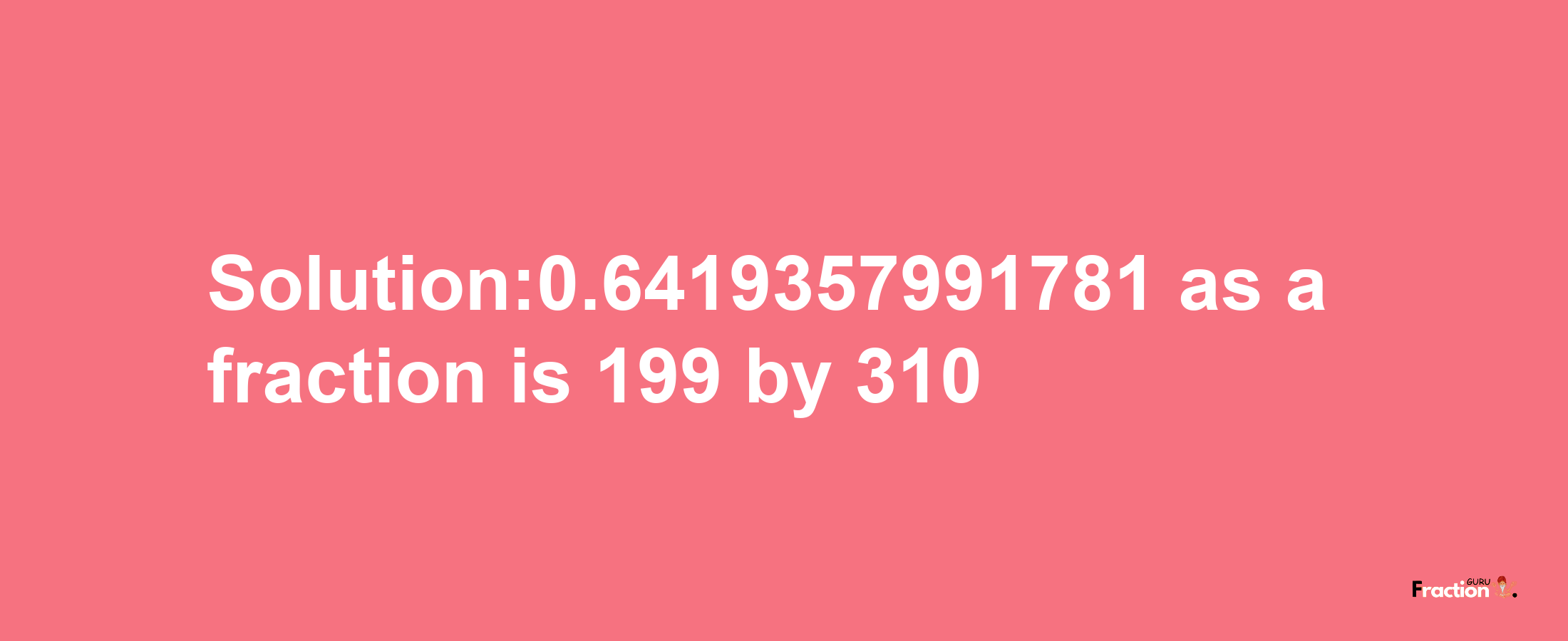 Solution:0.6419357991781 as a fraction is 199/310