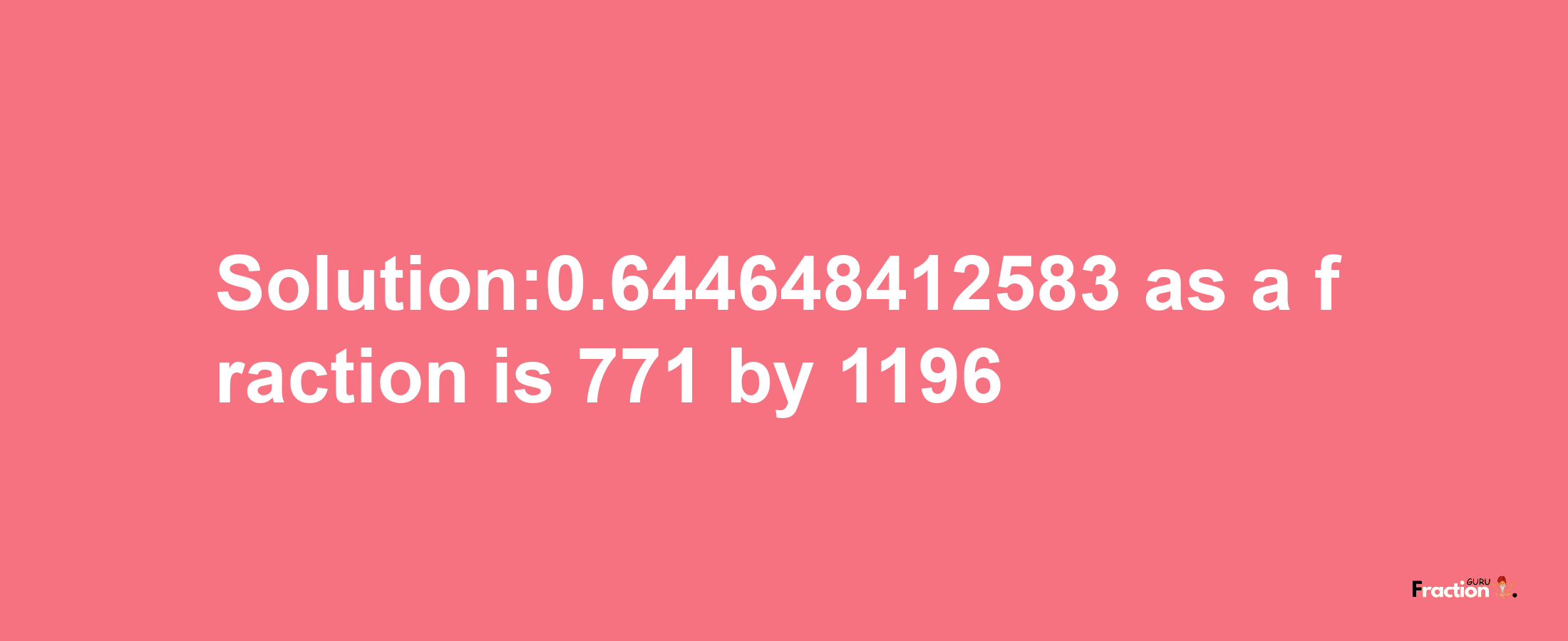 Solution:0.644648412583 as a fraction is 771/1196