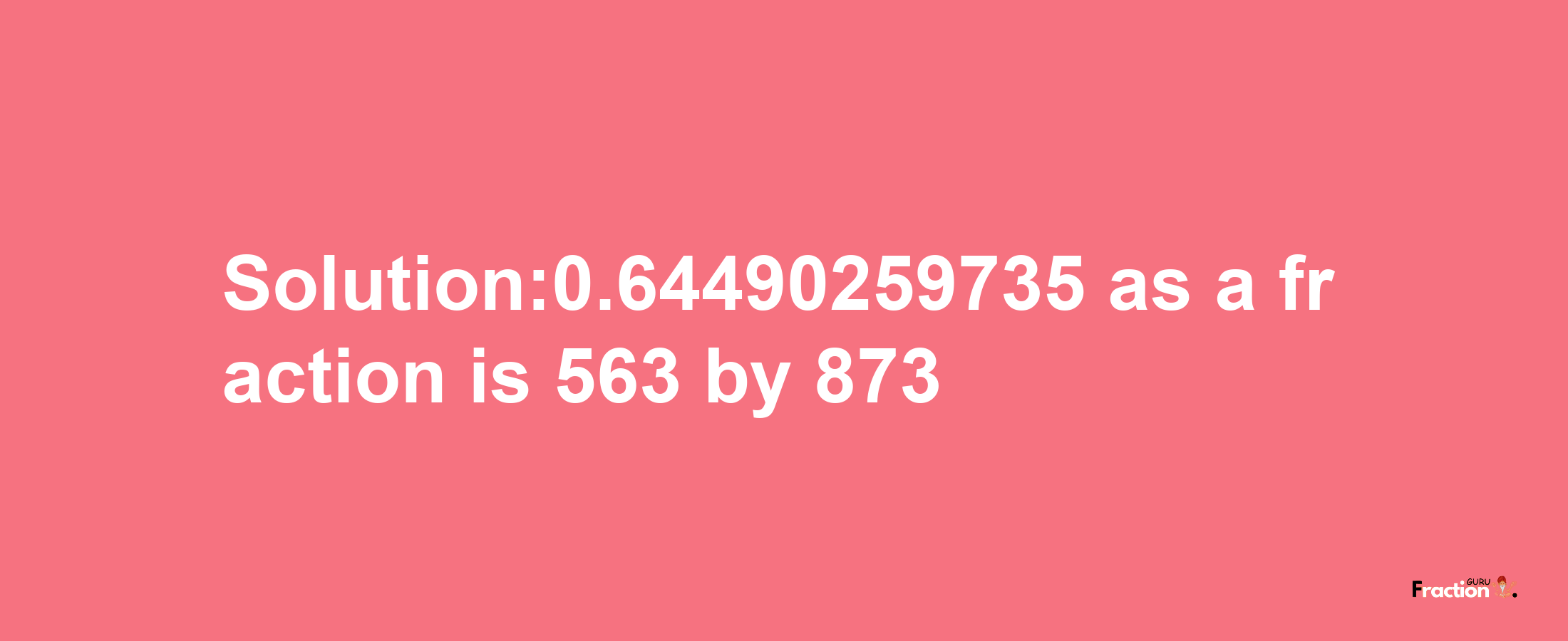 Solution:0.64490259735 as a fraction is 563/873