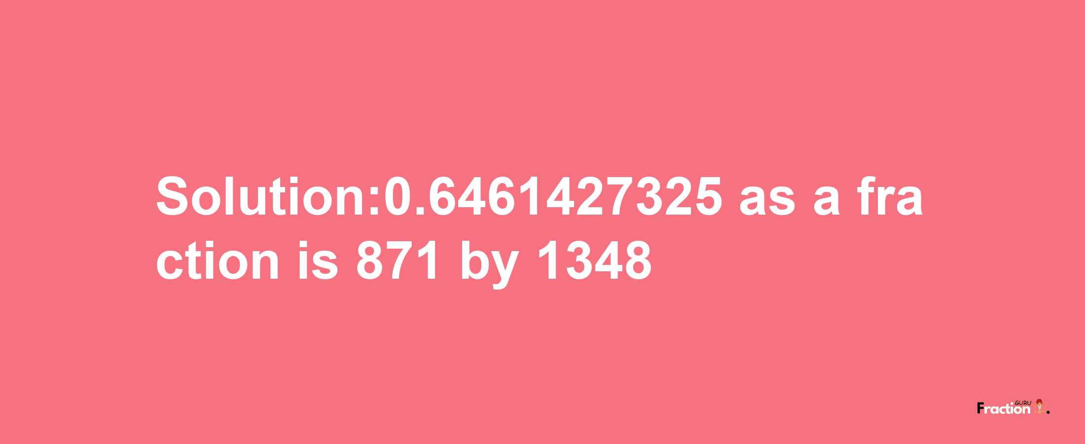 Solution:0.6461427325 as a fraction is 871/1348