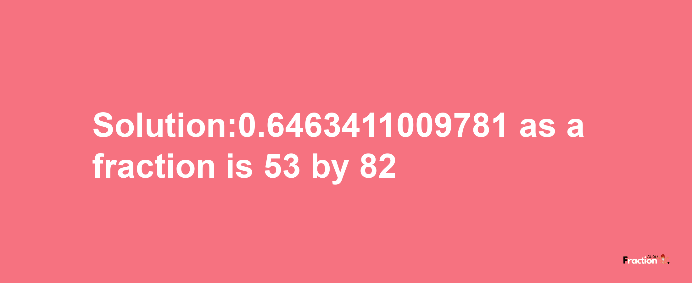 Solution:0.6463411009781 as a fraction is 53/82