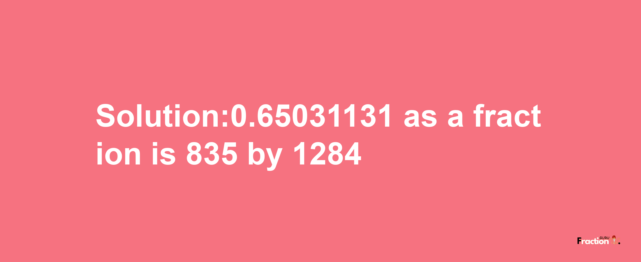 Solution:0.65031131 as a fraction is 835/1284