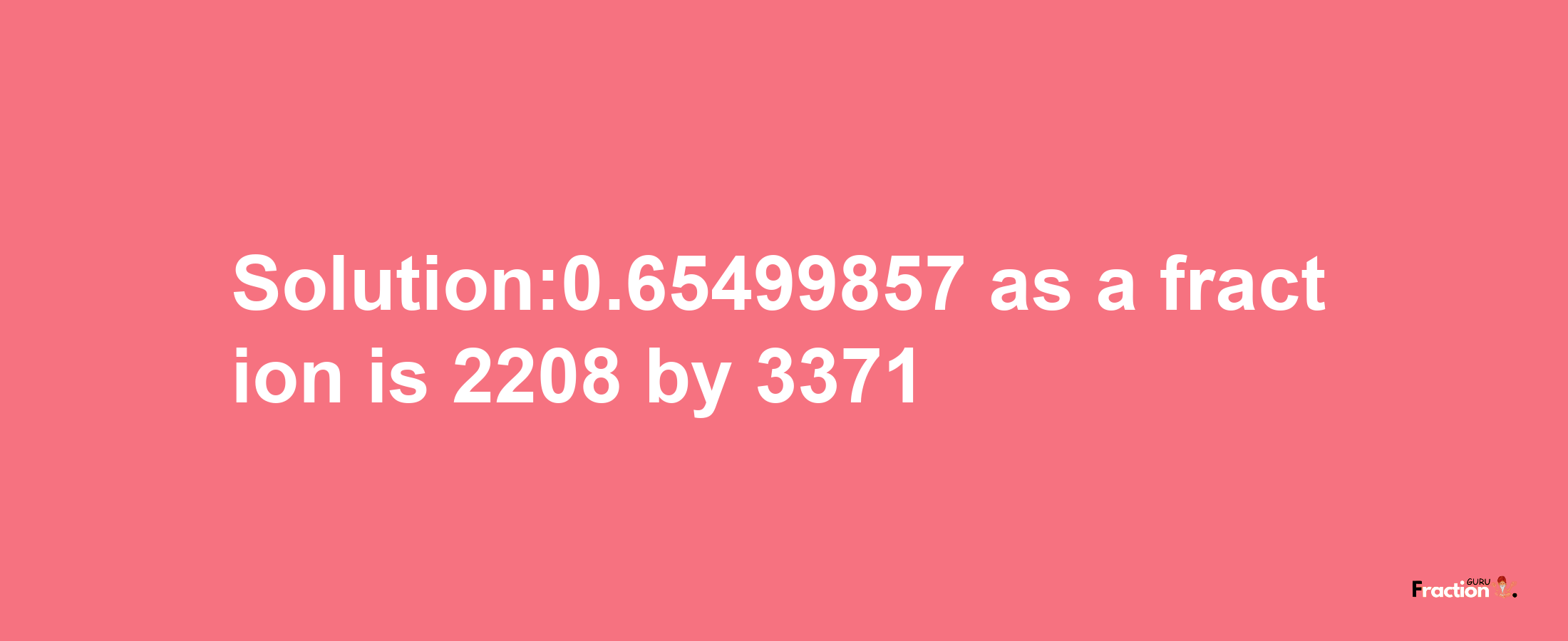 Solution:0.65499857 as a fraction is 2208/3371