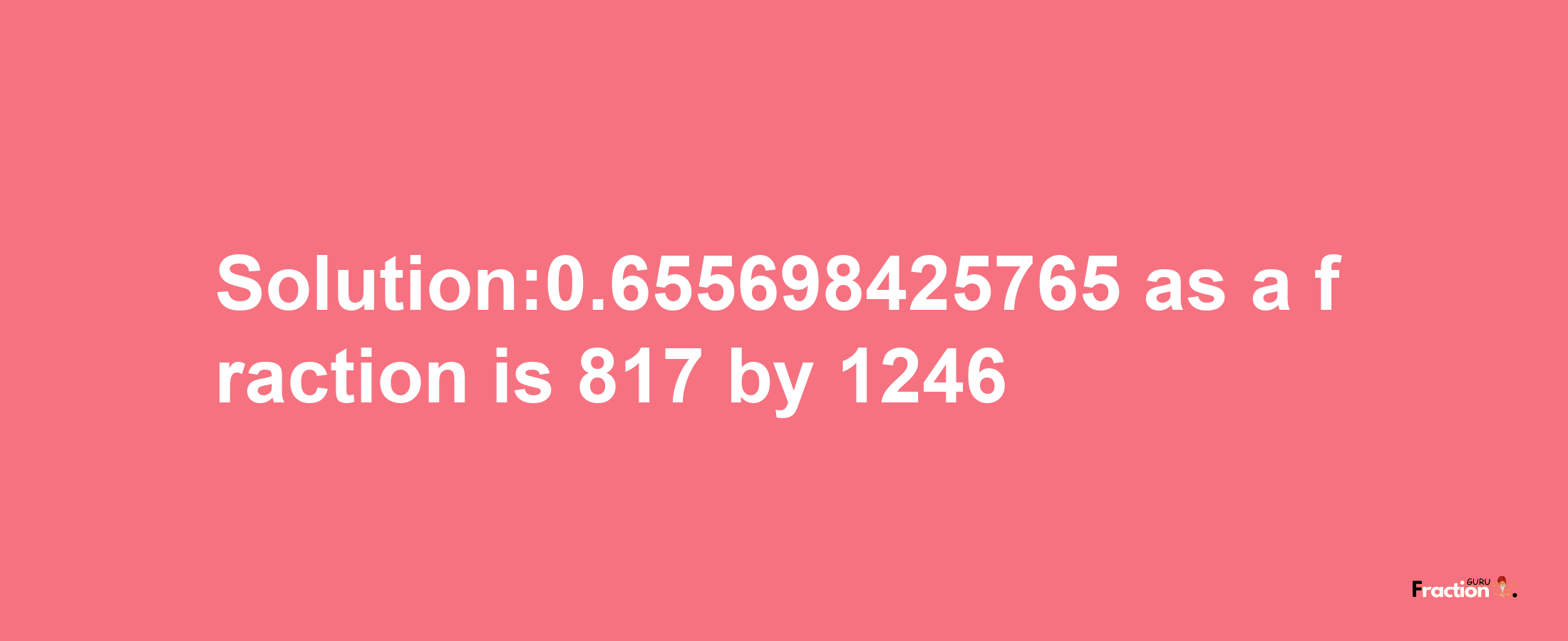 Solution:0.655698425765 as a fraction is 817/1246