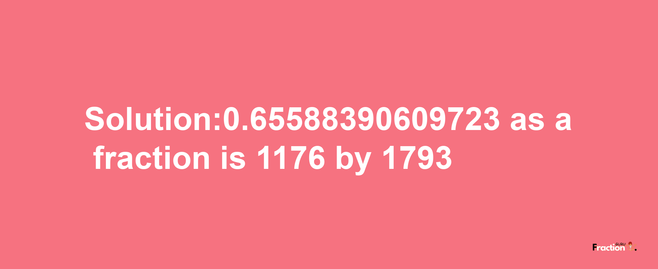 Solution:0.65588390609723 as a fraction is 1176/1793