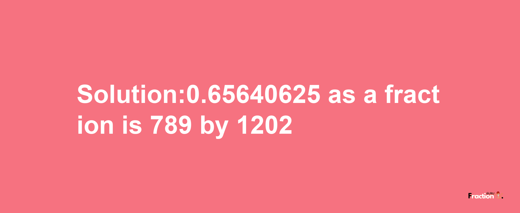 Solution:0.65640625 as a fraction is 789/1202