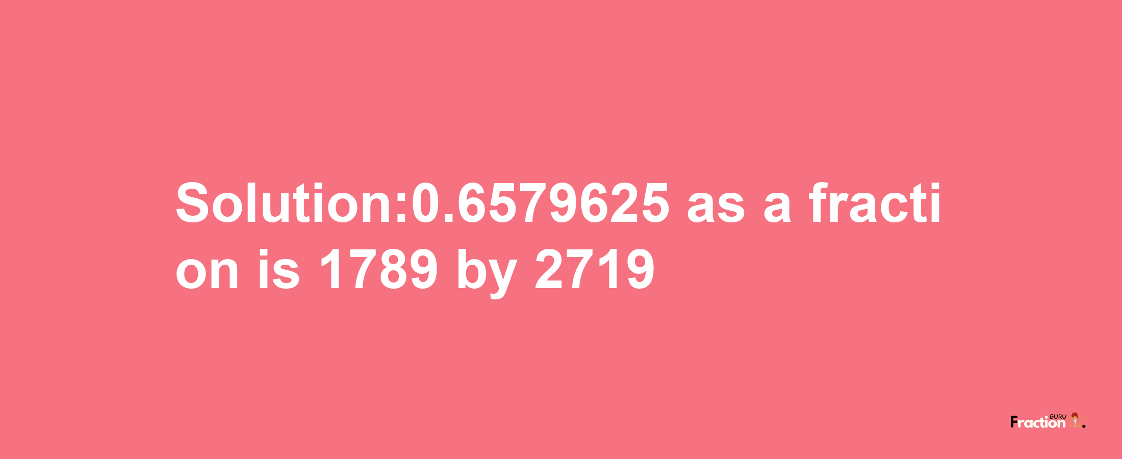 Solution:0.6579625 as a fraction is 1789/2719