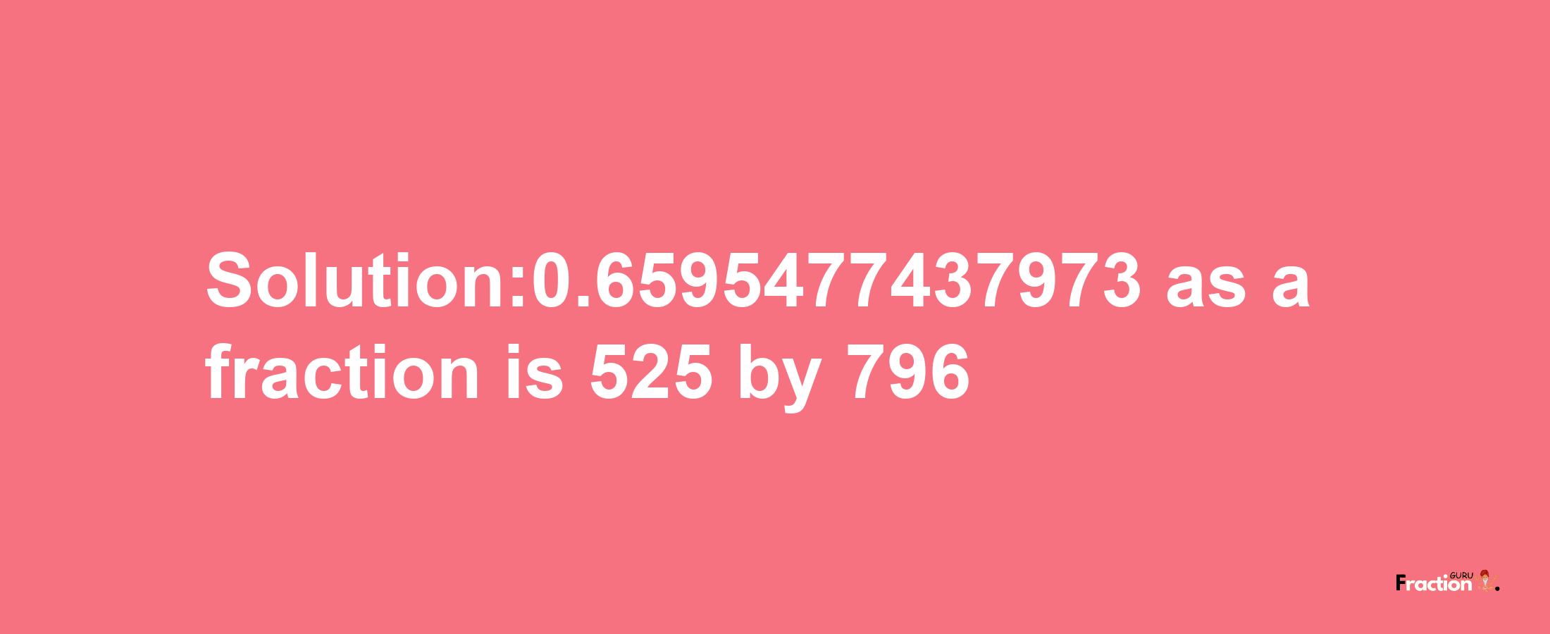 Solution:0.6595477437973 as a fraction is 525/796